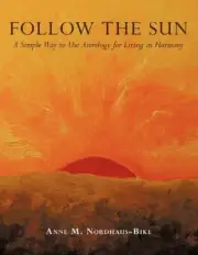 Follow the Sun: A Simple Way to Use Astrology for Living in Harmony by Anne Nord