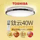 【TOSHIBA 東芝】LED 40W 鈦云 LED調光調色美肌吸頂燈(適用5-6坪 5年保固)