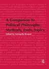 A Companion to Political Philosophy. Methods, Tools, Topics by Antonella Besussi