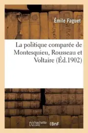 La Politique Compare de Montesquieu, Rousseau Et Voltaire by ?mile Faguet (Frenc