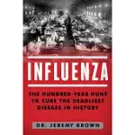 INFLUENZA: THE HUNDRED-YEAR HUNT TO CURE THE DEADLIEST DISEASE IN HISTORY