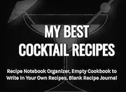 My Best Cocktail Recipes: Recipe Notebook Organizer, Empty Cookbook to Write in Your Own Recipes, Blank Recipe Journal 8.5 x 6 inch size
