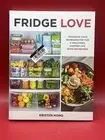Fridge Love : Organize Your Refrigerator for a Healthier, Happier Life--With 100