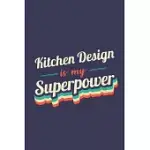 KITCHEN DESIGN IS MY SUPERPOWER: A 6X9 INCH SOFTCOVER DIARY NOTEBOOK WITH 110 BLANK LINED PAGES. FUNNY VINTAGE KITCHEN DESIGN JOURNAL TO WRITE IN. KIT