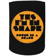 Alcohol Stubby Holder - Yes Im In Shape Round - Funny Novelty Birthday Gift Joke Beer Can Bottle