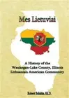 Mes Lietuviai: A History of the Waukegan-Lake County, Illinois Lithuanian Americ