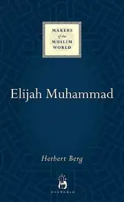 Elijah Muhammad. Makers Of The Muslim World. By Herbert Berg