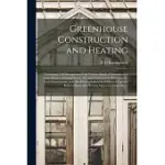 GREENHOUSE CONSTRUCTION AND HEATING: CONTAINING FULL DESCRIPTIONS OF THE VARIOUS KINDS OF GREENHOUSES, STOVE HOUSES, FORCING HOUSES, PITS AND FRAMES,