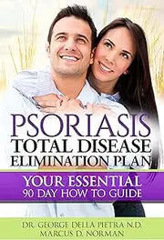 Psoriasis Total Disease Elimination Plan: It Starts with Food Your Essential Natural 90 Day How to Guide Book! (Psoriasis Free for Life, Cure and Diet Cookbook series 1)