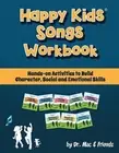 Happy Kids Songs Workbook: Hands-on Activities to Build Character, Social & Emot