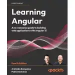 LEARNING ANGULAR - FOURTH EDITION: A NO-NONSENSE GUIDE TO BUILDING WEB APPLICATIONS WITH ANGULAR