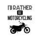 I’’d Rather Be Motorcycling: Motorcycling Gift for People Who Love to Ride Their Motorcycle - Funny Saying on Black and White Cover - Blank Lined J