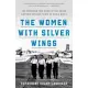 The Women with Silver Wings: The Inspiring True Story of the Women Airforce Service Pilots of World War II