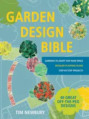 Garden Design Bible: 40 Great Off-The-Peg Designs Detailed Planting Plans Step-By-Step Projects Gardens to Adapt for Your Space