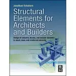 STRUCTURAL ELEMENTS FOR ARCHITECTS AND BUILDERS: DESIGN OF COLUMNS, BEAMS, AND TENSION ELEMENTS IN WOOD, STEEL, AND REINFORCED C