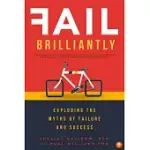 FAIL BRILLIANTLY: EXPLODING THE MYTHS OF FAILURE AND SUCCESS