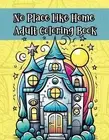 No Place Like Home Adult Coloring Book: Go From Hearth to Art with 30 Pages of H