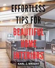 Effortless Tips for Beautiful Home Interiors: Transform Your Space with Easy and Elegant Home Decorating Techniques