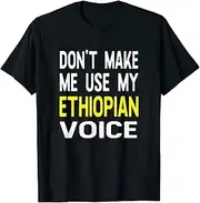 [VidiAmazing] Don't Make Me Use My Ethiopian Voice Ethiopia Half American ds733 T-Shirt