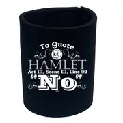 To Quote Hamlet No - Funny Novelty Stubby Holder