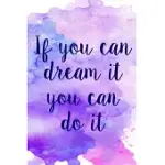 IF YOU CAN DREAM IT YOU CAN DO IT: NOTEBOOK