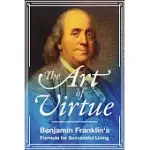 THE ART OF VIRTUE: BEN FRANKLIN’S FORMULA FOR SUCCESSFUL LIVING