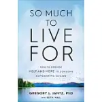 SO MUCH TO LIVE FOR: HOW TO PROVIDE HELP AND HOPE TO SOMEONE CONSIDERING SUICIDE