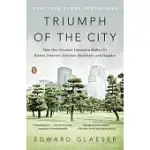 TRIUMPH OF THE CITY: HOW OUR GREATEST INVENTION MAKES US RICHER, SMARTER, GREENER, HEALTHIER, AND HAPPIER