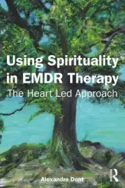 Using Spirituality in EMDR Therapy: The Heart Led Approach by Alexandra Dent Pap