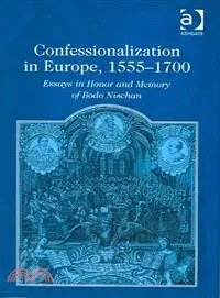 Confessionalization in Europe, 1555-1700 ― Essays in Honor and Memory of Bodo Nischan