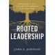 Rooted Leadership: Seeking God’s Answers to the Eleven Core Questions Every Leader Faces