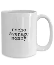 Nacho Average Mommy Coffee Mug Funny Mom Coffee Cup Gift For Mommy