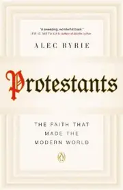 Protestants: The Faith That Made the Modern World by Alec Ryrie (English) Paperb