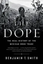The Dope: The Real History of the Mexican Drug Trade by Benjamin T. Smith (Engli