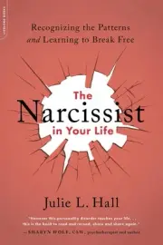 The Narcissist in Your Life: Recognizing the Patterns and Learning to Break Free