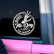 Have The Day You Deserve Car Decal Mental Health Mirror Decal Sarcastic Car Accessories Positive Funny Vinyl Decal Waterproof 8 Inches Car Decal Bumper Decal Gifts for Mom Dad Friend Coworker