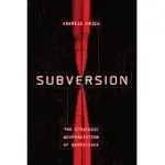 SUBVERSION: THE STRATEGIC WEAPONIZATION OF NARRATIVES