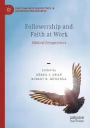 Followership and Faith at Work: Biblical Perspectives by Debra J. Dean Paperback