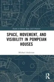 Space, Movement, and Visibility in Pompeian Houses (Studies in Roman Space and