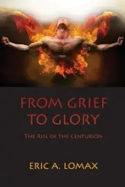 From Grief to Glory: The Rise of the Centurion by Eric A. Lomax (English) Paperb