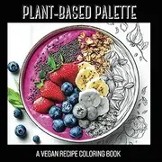Plant-Based Palette: A Vegan Recipe Coloring Book
