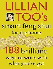 Lillian Too’s Smart Feng Shui For The Home: 188 brilliant ways to work with what you’ve got