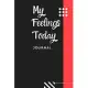 My Feelings Today Journal: Lined Journal For Expressing Feelings Every Day. Good For Diaries, Notes, Fitness And Any Tracking. (6x9 120 pages)