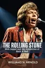 The Rolling Stone: Mick Jagger and the Revolution of Rock 'n' Roll by Williams N