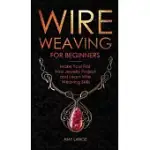 WIRE WEAVING FOR BEGINNERS: MAKE YOUR FIRST WIRE JEWELRY PROJECT AND LEARN WIRE WEAVING SKILLS