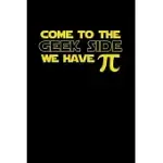 COME TO THE GEEK SIDE WE HAVE PI: GRAPH PAPER - FUNNY MATH HUMOR PI DAY GIFT IDEA FOR MATHEMATICS MINI NOTEPAD TEACHER APPRECIATION DAY NOTEBOOKS FOR