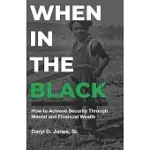 WHEN IN THE BLACK: HOW TO ACHIEVE SECURITY THROUGH MENTAL AND FINANCIAL WEALTH