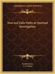 True and False Paths in Spiritual Investigation by Dr. Steiner, Rudolf: New