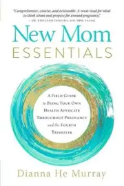 New Mom Essentials: A Field Guide to Being Your Own Health Advocate Throughout P