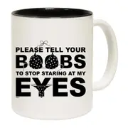 Please Tell Your B Bs To Stop Staring At My Eyes Mug Cup